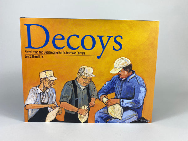 Decoys Sixty Living and Outstanding North American Carvers by Loy S. Harrell, Jr.