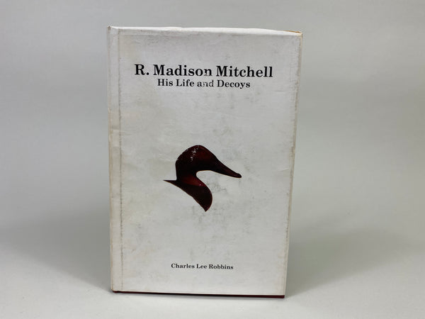 R. Madison Mitchell, His Life and Decoys, by Charles Lee Robbins