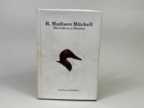 R. Madison Mitchell, His Life and Decoys, by Charles Lee Robbins