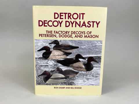 Detroit Decoy Dynasty The Factory Decoys of Petersen, Dodge, and Mason by Ron Sharp and Bill Dodge