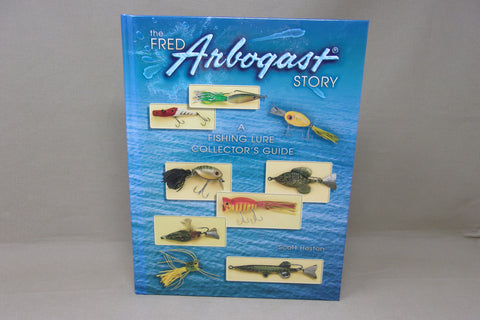 The Fred Arbogast Story, A Fishing Lure Collector's Guide, by Scott Heston