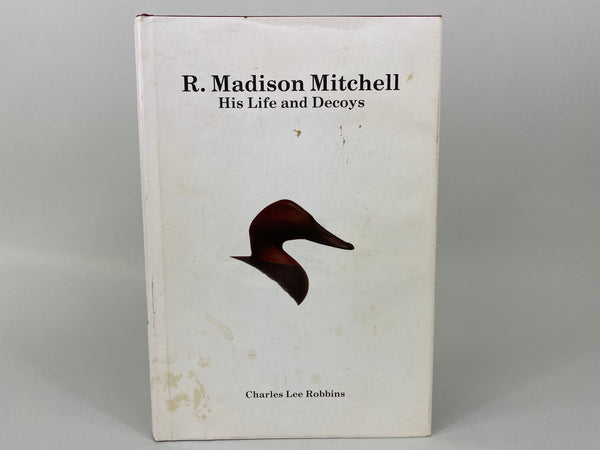 R. Madison Mitchell, His Life and Decoys, by Charles Lee Robbins
