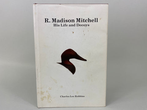 R. Madison Mitchell, His Life and Decoys, by Charles Lee Robbins