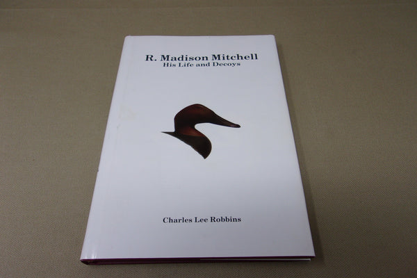 R. Madison Mitchell, His Life and Decoys, by Charles Lee Robbins