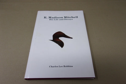 R. Madison Mitchell, His Life and Decoys, by Charles Lee Robbins