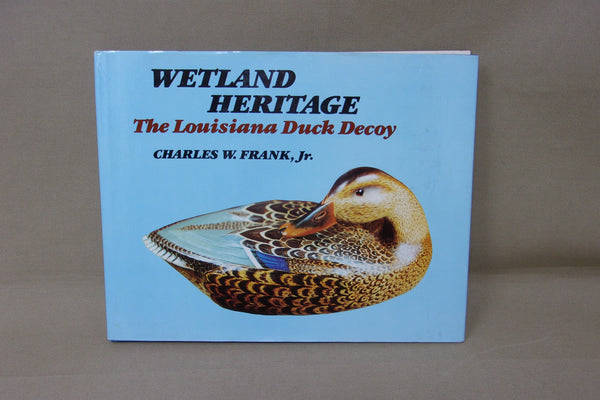 Wetland Heritage The Louisiana Duck Decoy, Charles W. Frank, Jr.